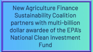 New Agriculture Finance Sustainability Coalition partners with multi-billion dollar awardee of the EPA’s National Clean Investment Fund