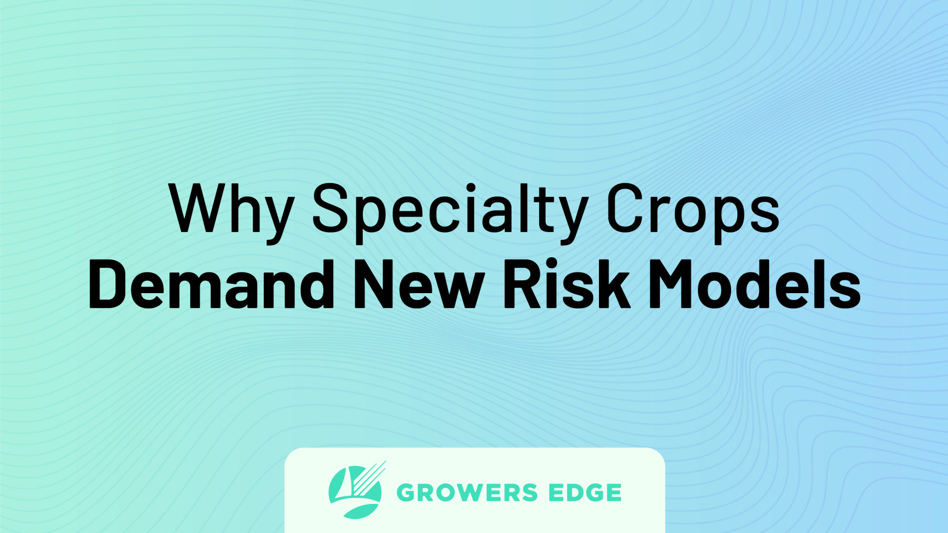 Light blue and green gradient background. Text reads "Why Specialty Crops Demand New Risk Models"