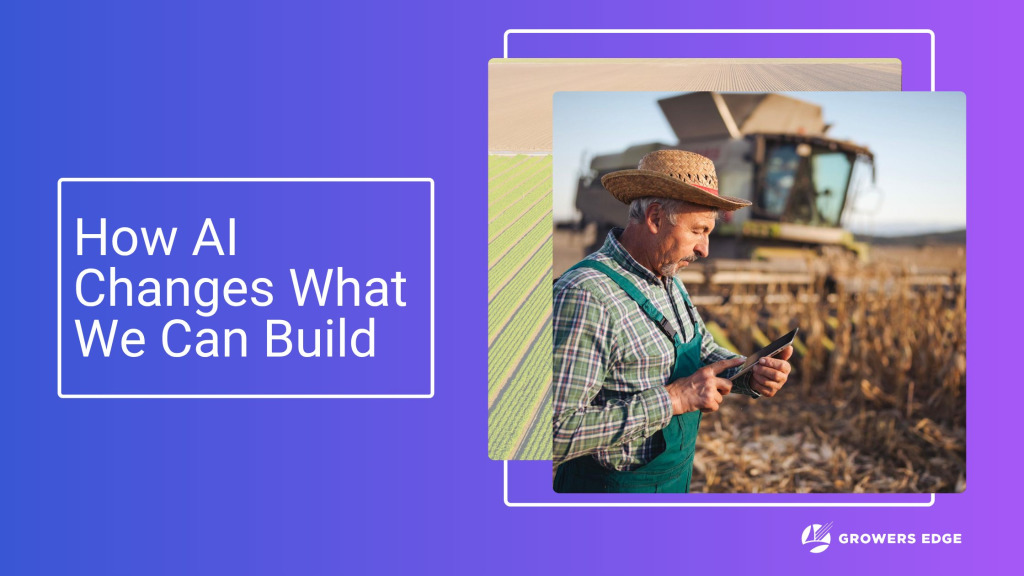 How AI changes what we can build at Growers Edge